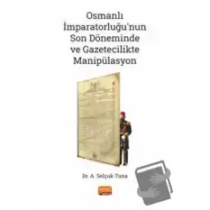 Osmanlı İmparatorluğu’nun Son Döneminde ve Gazetecilikte Manipülasyon