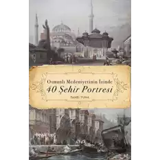 Osmanlı Medeniyetinin İzinde 40 Şehir Portresi