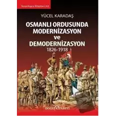 Osmanlı Ordusunda Modernizasyon ve Demodernizasyon 1826-1918