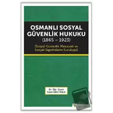 Osmanlı Sosyal Güvenlik Hukuku (1865 - 1923)