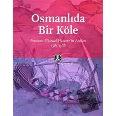 Osmanlı’da Bir Köle Brettenli Michael Bretten’in Anıları 1585-1588