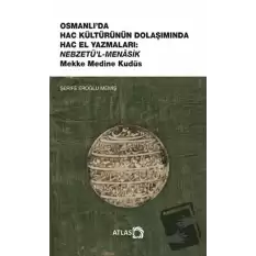 Osmanlı’da Hac Kültürünün Dolaşımında Hac El Yazmaları: Nebzetü’l-Menasik Mekke Medine Kudüs