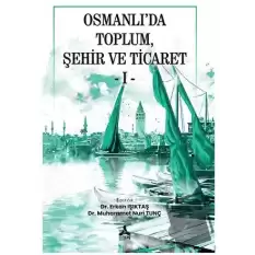 Osmanlı’da Toplum, Şehir Ve Ticaret - I -