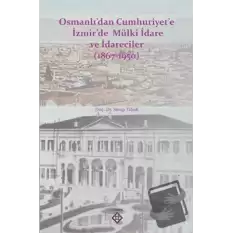 Osmanlı’dan Cumhuriyet’e İzmir’de Mülki İdare ve İdareciler (1867-1950)