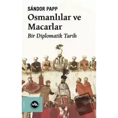 Osmanlılar ve Macarlar - Bir Diplomatik Tarih