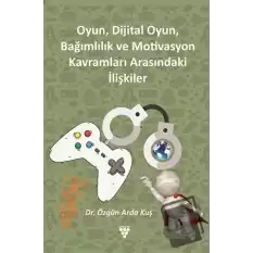 Oyun, Dijital Oyun, Bağımlılık Ve Motivasyon Kavramları Arasındaki İlişkiler