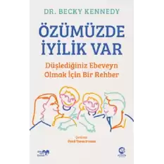 Özümüzde İyilik Var: Düşlediğiniz Ebeveyn Olmak İçin Bir Rehber