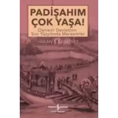 Padişahım Çok Yaşa : Osmanlı Devletinin Son Yüzyılında Merasimler