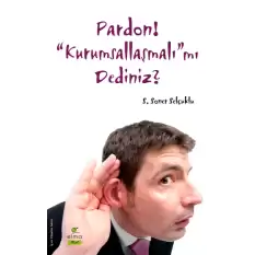 Pardon! “Kurumsallaşmalı”mı Dediniz?