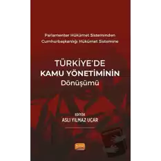 Parlamenter Hükümet Sisteminden Cumhurbaşkanlığı Hükümet Sistemine Türkiye’de Kamu Yönetiminin Dönüşümü