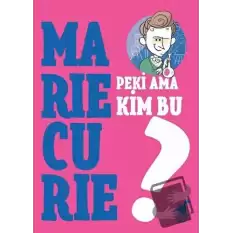 Peki Ama Kim Bu Marie Curie?