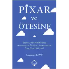 Pixar ve Ötesine Steve Jobs ile Birlikte Animasyon Tarihini Yazmamızın Sıra Dışı Hikayesi