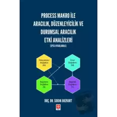 Process Makro ile Aracılık, Düzenleyicilik ve Durumsal Aracılık Etki Analizleri (SPSS Uygulamalı)