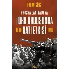 Prusya’dan NATOya - Türk Ordusunda Batı Etkisi