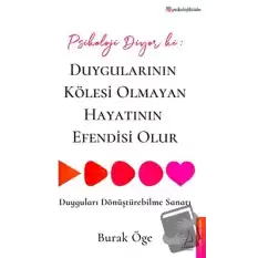 Psikoloji Diyor ki: Duygularının Kölesi Olmayan Hayatının Efendisi Olur