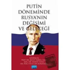 Putin Döneminde Rusya’nın Değişimi ve Geleceği