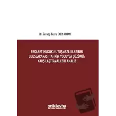 Rekabet Hukuku Uyuşmazlıklarının Uluslararası Tahkim Yoluyla Çözümü: Karşılaştırmalı Bir Analiz (Ciltli)