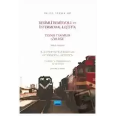 Resimli Demiryolu ve İntermodal Lojistik Teknik Terimler Sözlüğü Türkçe - İngilizce - Illustrated Railways and Intermodal Logistics Technical Terminology Dictionary English-Turkish