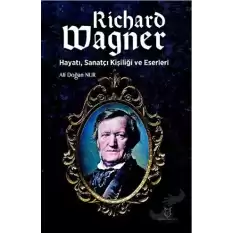 Richard Wagner: Hayatı, Sanatçı Kişiliği ve Eserleri