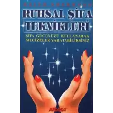 Ruhsal Şifa Teknikleri Şifa Gücünüzü Kullanarak Mucizeler Yaratabilirsiniz