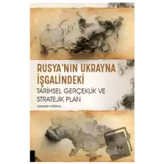 Rusya’nın Ukrayna İşgalindeki Tarihsel Gerçeklik ve Stratejik Plan