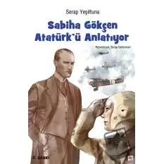 Sabiha Gökçen Atatürk’ü Anlatıyor