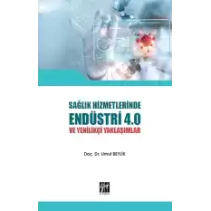 Sağlık Hizmetlerinde Endüstri 4.0 ve Yenilikçi Yaklaşımlar