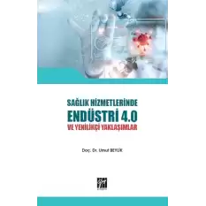 Sağlık Hizmetlerinde Endüstri 4.0 ve Yenilikçi Yaklaşımlar