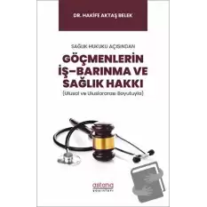 Sağlık Hukuku Açısından Göçmenlerin İş–Barınma ve Sağlık Hakkı (Ulusal ve Uluslararası Boyutuyla)