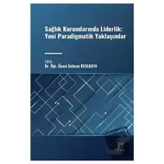 Sağlık Kurumlarında Liderlik: Yeni Paradigmatik Yaklaşımlar