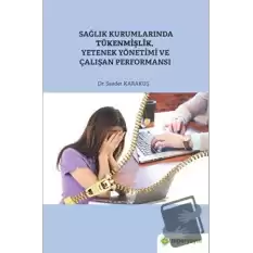 Sağlık Kurumlarında Tükenmişlik, Yetenek Yönetimi ve Çalışan Performansı