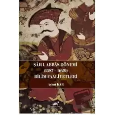 Şah I. Abbas Dönemi (1587-1629) Bilim Faaliyetleri