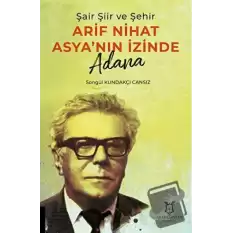 Şair Şiir ve Şehir Arif Nihat Asya’nın İzinde Adana