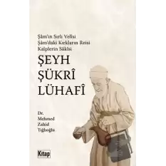 Şam’ın Sırlı Velisi, Şam’daki Kırkların Reisi, Kalplerin Sakisi, Şeyh Şükri Lühafi