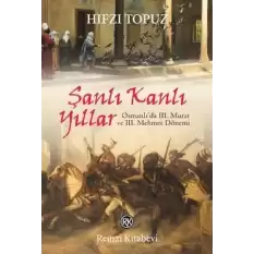 Şanlı Kanlı Yıllar-Osmanlıda 3. Murat ve 3. Mehmet Dönemi