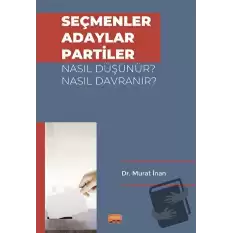 Seçmenler, Adaylar, Partiler Nasıl Düşünür? Nasıl Davranır?