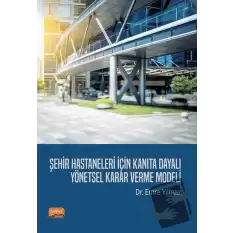 Şehir Hastaneleri İçin Kanıta Dayalı Yönetsel Karar Verme Modeli