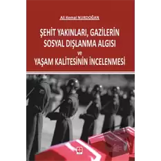 Şehit Yakınları, Gazilerin Sosyal Dışlanma Algısı ve Yaşam Kalitesinin İncelenmesi