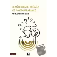 Sekülerleşen Dilimiz ve Kavramlarımız