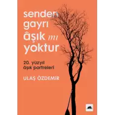 Senden Gayrı Aşık mı Yoktur – 20. Yüzyıl Aşık Portreleri