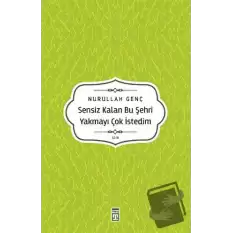 Sensiz Kalan Bu Şehri Yakmayı Çok İstedim