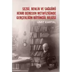 Sezgi, Benlik ve Sağgörü Henrı Bergson Metafiziğinde Gerçekliğin Bütüncül Bilgisi