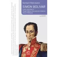 Simon Bolivar: Latin Amerikayı Özgürlüğe Kavuşturan Adamın Hayat Hikayesi