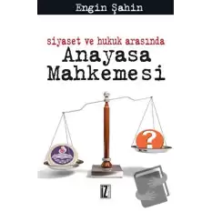 Siyaset ve Hukuk Arasında Anayasa Mahkemesi