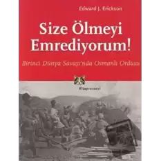 Size Ölmeyi Emrediyorum Birinci Dünya Savaşı’nda Osmanlı Ordusu