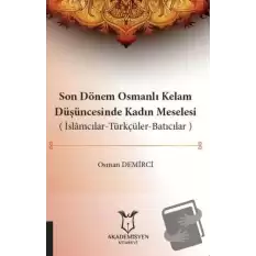 Son Dönem Osmanlı Kelam Düşüncesinde Kadın Meselesi (İslamcılar-Türkçüler-Batıcılar)