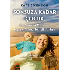 Sonsuza Kadar Çocuk - Bir Annenin Otizm ve Neşeyi Bulma ile İlgili Anıları