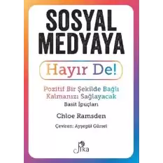 Sosyal Medyaya Hayır De! - Pozitif Bir Şekilde Bağlı Kalmanızı Sağlayacak Basit İpuçları