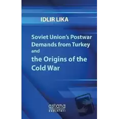 Soviet Union’s Postwar Demands From Turkey And The Origins of The Cold War