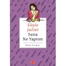 Söyle Juliet Sana Ne Yaptım